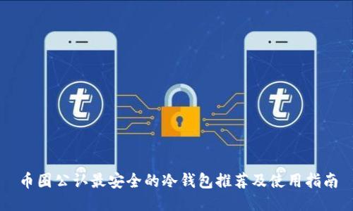 币圈公认最安全的冷钱包推荐及使用指南