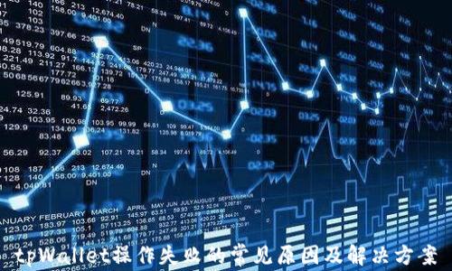 
tpWallet操作失败的常见原因及解决方案