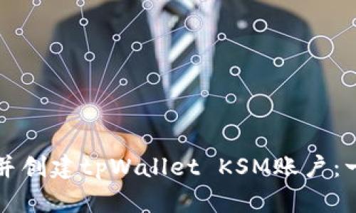 如何下载并创建tpWallet KSM账户：一步步指南