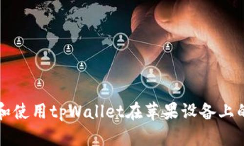 如何下载和使用tpWallet在苹果设备上的完整指南