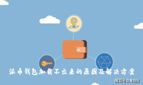 派币钱包加载不出来的原因及解决方案