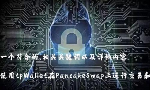 构建一个符合的，相关关键词以及详细内容

如何使用tpWallet在PancakeSwap上进行交易和投资