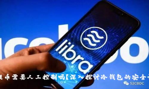 冷钱包可以提币需要人工控制吗？深入探讨冷钱包的安全性和使用方式