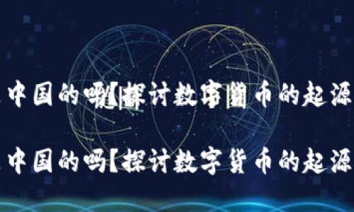 派币是中国的吗？探讨数字货币的起源与发展

派币是中国的吗？探讨数字货币的起源与发展