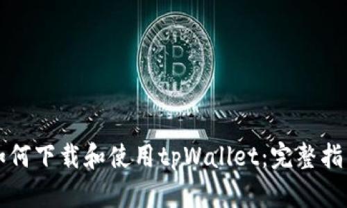 如何下载和使用tpWallet：完整指南