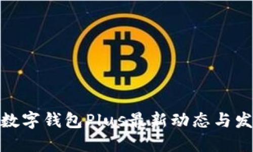 : 数字钱包Plus最新动态与发展