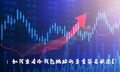 : 如何查看冷钱包地址的多重签名状态？