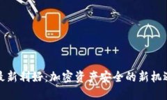 冷钱包最新利好：加密资产安全的新机遇与挑战