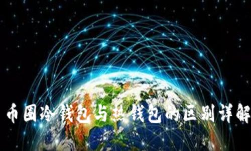 币圈冷钱包与热钱包的区别详解