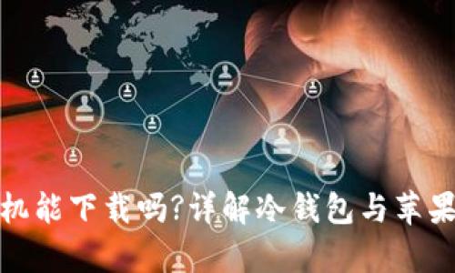 冷钱包苹果手机能下载吗?详解冷钱包与苹果手机的兼容性
