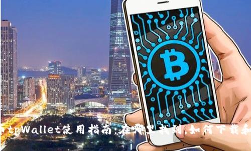  火币tpWallet使用指南：在哪里找到，如何下载和使用