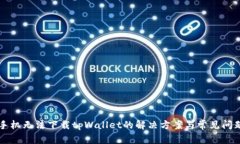 苹果手机无法下载tpWallet的解决方案与常见问题解