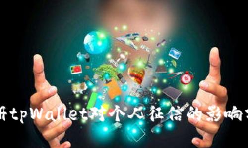 注册tpWallet对个人征信的影响分析