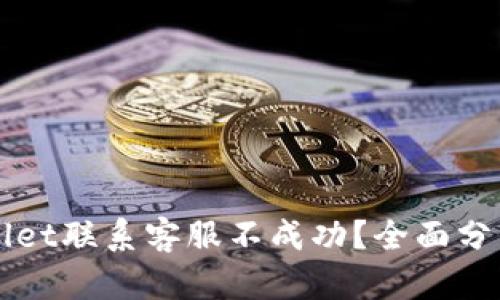 为什么tpWallet联系客服不成功？全面分析与解决方案