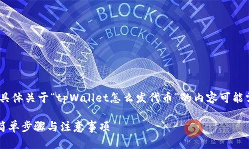 注意：以下内容是一个示例，具体关于“tpWallet怎么发代币”的内容可能需要结合实际情况进行调整。

如何通过tpWallet发代币：简单步骤与注意事项
