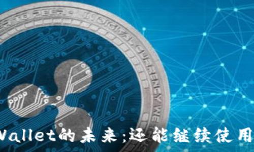   
tpWallet的未来：还能继续使用吗？