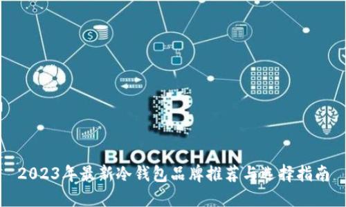 2023年最新冷钱包品牌推荐与选择指南