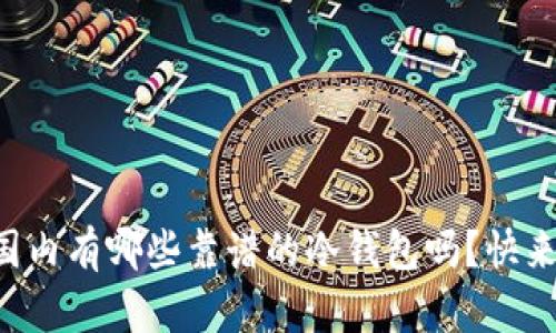 想了解国内有哪些靠谱的冷钱包吗？快来看看吧！