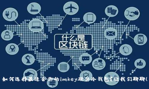 如何选择最适合你的imkey硬件冷钱包？让我们聊聊！