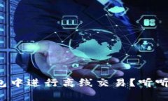 如何在冷钱包中进行离线交易？听听专家怎么说